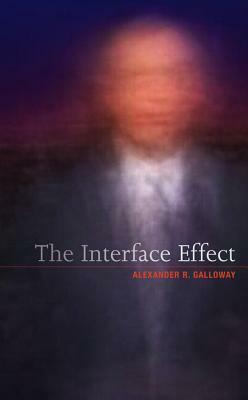 The Interface Effect by Alexander R. Galloway