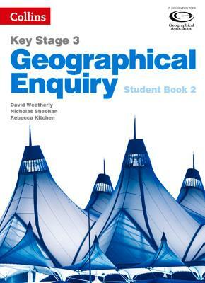 Geography Key Stage 3 - Collins Geographical Enquiry: Student Book 2 by Nicholas Sheehan, David Weatherly, Rebecca Kitchen