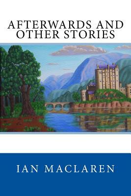 Afterwards and Other Stories by Ian Maclaren
