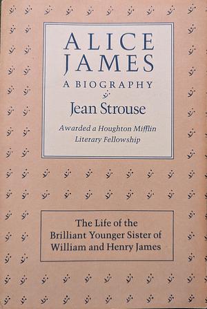 Alice James: A Biography by Jean Strouse