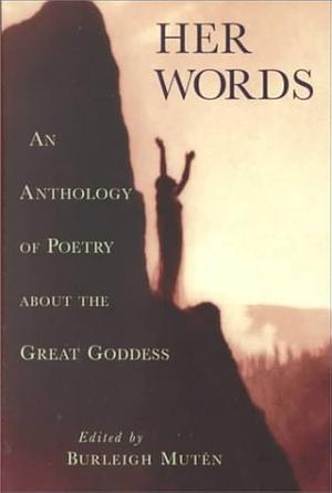 Her Words: An Anthology of Poetry About the Great Goddesses by Burleigh Muten