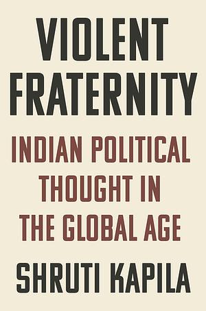 Violent Fraternity in the Indian Age by Shruti Kapila