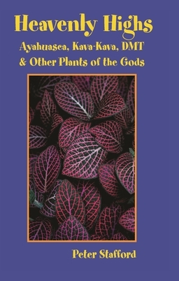 Heavenly Highs: Ayahuasca, Kava-Kava, Dmt, and Other Plants of the Gods by Peter Stafford