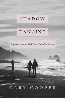 Shadow Dancing: My Journey as My Wife Came Out of the Closet by Gary Cooper