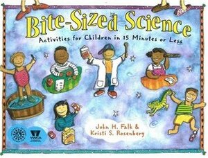 Bite-Sized Science: Activities for Children in 15 Minutes or Less by John H. Falk, Kristi S. Rosenberg, Bonnie Matthews