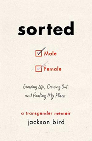 Sorted: Growing Up, Coming Out, and Finding My Place (A Transgender Memoir) by Jackson Bird