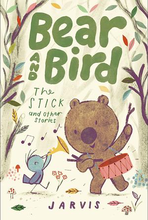 Bear and Bird: The Stick and Other Stories by Jarvis