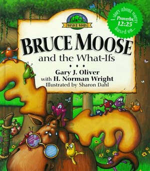 Bruce Moose and the What-Ifs by H. Norman Wright, Gary J. Oliver