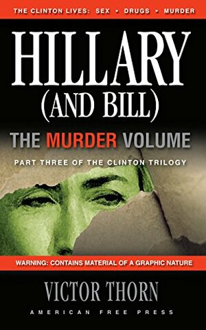 Hillary (And Bill) The Murder Volume: Part Three of the Clinton Trilogy by Victor Thorn by Victor Thorn