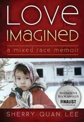 Love Imagined: A Mixed Race Memoir by Sherry Quan Lee