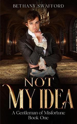 Not My Idea by Bethany Swafford