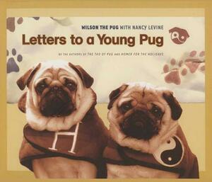 Letters to a Young Pug by Wilson The Pug, Nancy Levine