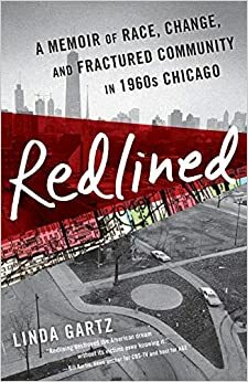 Redlined: A Memoir Of Race, Change, And Fractured Community In 1960s Chicago by Gartz, Linda