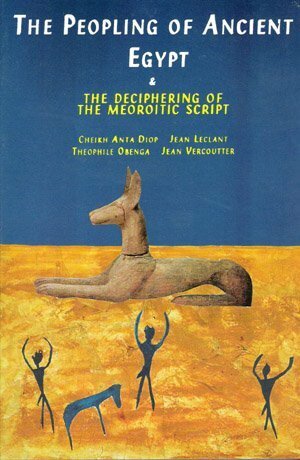 The Peopling of Ancient Egypt & the Deciphering of the Meroitic Script by Cheikh Anta Diop
