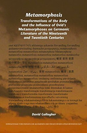 Metamorphosis: Transformations of the Body and the Influence of Ovid's Metamorphoses on Germanic Literature of the Nineteenth and Twentieth Centuries by David Gallagher