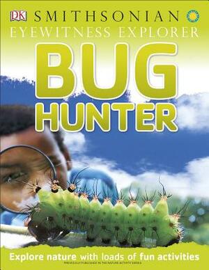 Eyewitness Explorer: Bug Hunter: Explore Nature with Loads of Fun Activities by David Burnie