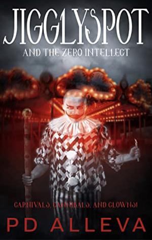 Jigglyspot and the Zero Intellect: An Addictive Horror Novel by P.D. Alleva