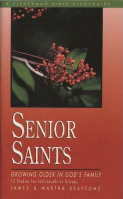 Senior Saints: Growing Older in God's Family by James Reapsome, Martha Reapsome, Reapsome