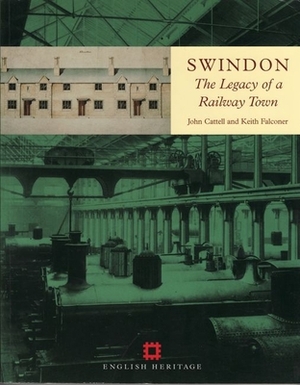 Swindon: The Legacy of a Railway Town by Keith Falconer, John Cattell
