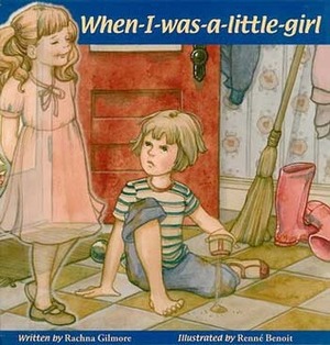 When-I-Was-A-Little-Girl by Rachna Gilmore, Renné Benoit