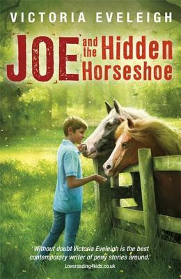 Joe and the Hidden Horseshoe: A Boy and His Horses by Victoria Eveleigh