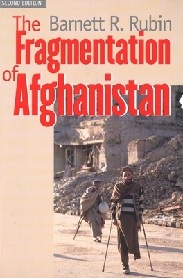 The Fragmentation of Afghanistan: State Formation and Collapse in the International System by Barnett R. Rubin