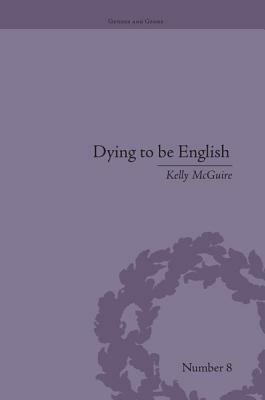 Dying to be English: Suicide Narratives and National Identity, 1721-1814 by Kelly McGuire