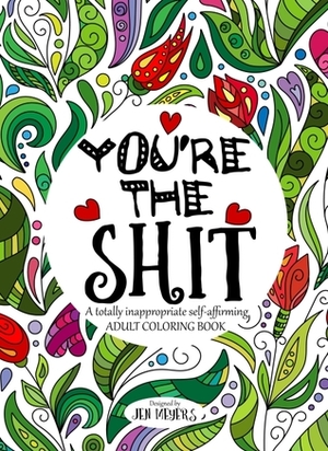 You're the Shit: A Totally Inappropriate Self-Affirming Adult Coloring Book by Jen Meyers