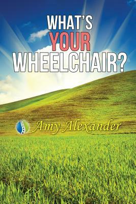 What's Your Wheelchair? by Amy Alexander