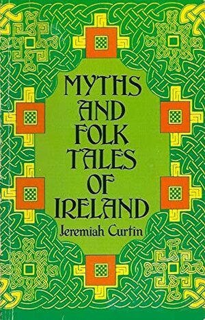 Myths And Folk Lore Of Ireland by Jeremiah Curtin