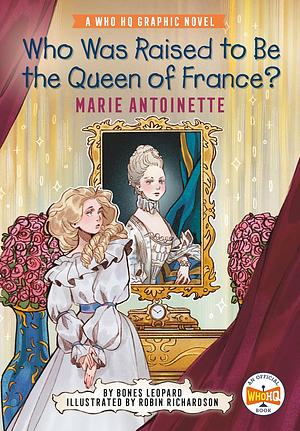 Who Was Raised to Be the Queen of France?: Marie Antoinette: A Who HQ Graphic Novel by Bones Leopard