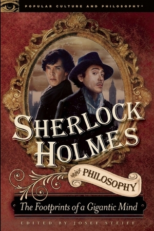 Sherlock Holmes and Philosophy: The Footprints of a Gigantic Mind by Josef Steiff