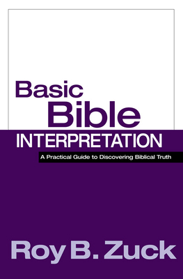 Basic Bible Interpretation: A Practical Guide to Discovering Biblical Truth by Roy B. Zuck