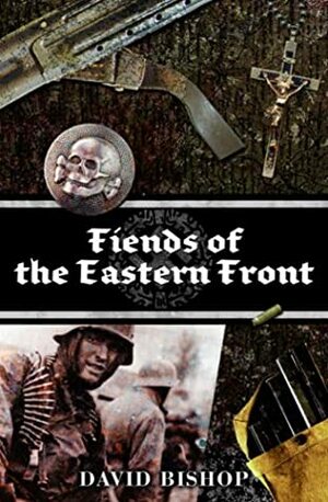 Fiends of the Eastern Front by David Bishop