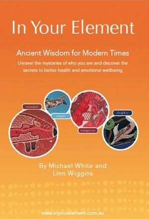 In Your Element: Ancient Wisdom for Modern Times by Michael White, Linn Wiggins