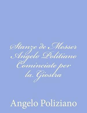 Stanze de Messer Angelo Politiano Cominciate per la Giostra by Angelo Poliziano