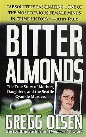Bitter Almonds: The True Story of Mothers, Daughters, and the Seattle Cyanide Murders by Gregg Olsen