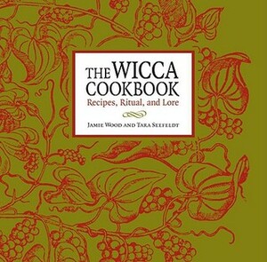 The Wicca Cookbook: Recipes, Ritual, and Lore by Tara Seefeldt, Jamie Martinez Wood