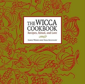 The Wicca Cookbook: Recipes, Ritual, and Lore by Jamie Martinez Wood, Tara Seefeldt