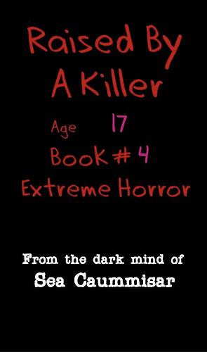 Raised By A Killer: Extreme Horror Book #4 Age 17 by Sea Caummisar