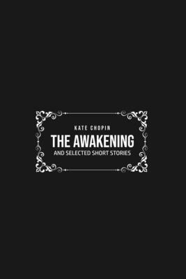 The Awakening: and Selected Short Stories by Kate Chopin