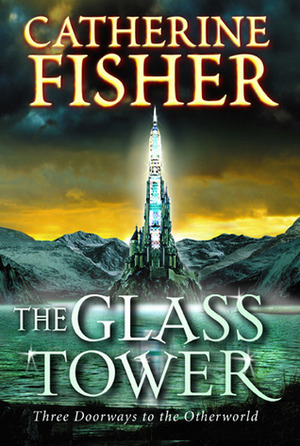 The Glass Tower: Three Doorways to the Otherworld by Catherine Fisher