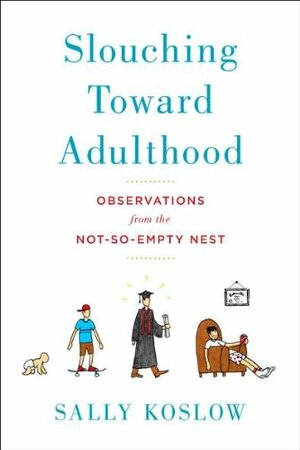 Slouching Towards Adulthood by Sally Koslow