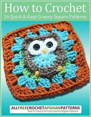 How to Crochet: 16 Quick and Easy Granny Square Patterns by Prime Publishing