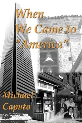 When We Came to "America": Understanding the Canadian, Immigrant Experience Through the Eyes of an Italian Boy by Michael Caputo