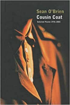 Cousin Coat: Selected Poems, 1976-2001 by Sean O'Brien
