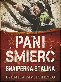 Pani śmierć. Najsłynniejsza snajperka frontu wschodniego. by Ludmila Pawliczenko