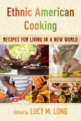 Ethnic American Cooking: Recipes for Living in a New World by Lucy M. Long