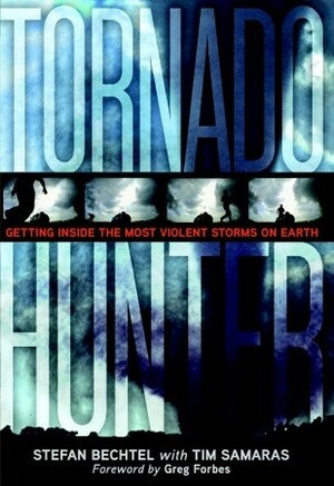 Tornado Hunter: Getting Inside the Most Violent Storms on Earth by Stefan Bechtel, Tim Samaras