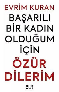 Başarılı Bir Kadın Olduğum İçin Özür Dilerim by Evrim Kuran